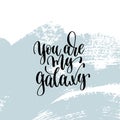 You are my galaxy hand lettering inscription