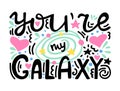 You are my galaxy - unique hand lettered romantic quote. Hand drawn composition with planet and stars. Colorful