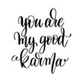 You are my good karma black and white hand lettering inscription