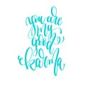 You are my good karma - hand lettering inscription text to valen