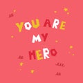 You are my hero text.Motivation poster.
