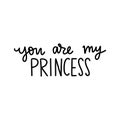 You are my Princess Calligraphy lettering isolated on white. Queen Typographic print