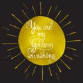 You are my sunshine Hand drawn romantic quote.