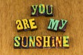 You are my sunshine shine bright sunlight love enjoy life