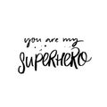 You are my superhero. Love caption for greeting cards and posters. Modern calligraphy, black handwritten text isolated