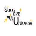 You are my Universe hand drawn lettering romantic quote, love, stars, and emotions, conceptual template