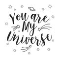 You are my universe, lettering and planet doodles. Calligraphic inscription, slogan, quote, phrase. Love card, message poster