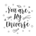 You are my universe, lettering and planet doodles. Calligraphic inscription, slogan, quote, phrase. Love card, message poster