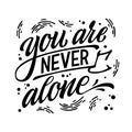 You are never alone - hand drawn lettering phrase. Mental health support quote. Stop depression typography concept.