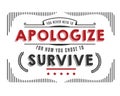 You never need to apologize for how you chose to survive Royalty Free Stock Photo