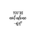 You are not alone. Lettering. calligraphy vector. Ink illustration Royalty Free Stock Photo