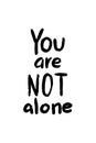 You are not alone motivational poster, hand drawn textured lettering, supporting quotation for poster, banner, t-shirt isolated on Royalty Free Stock Photo