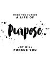 When you pursue a life of purpose, joy will pursue you