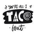 You`re all i taco bout phrase. Hand drawn vector lettering. Scandinavian typography.