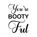 you\'re booty ful black letter quote