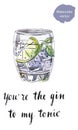 You`re the gin to my tonic