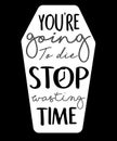 you re going to die stop wasting time tomb stone lettering hand drawn word wisdom quote for banner poster print Royalty Free Stock Photo