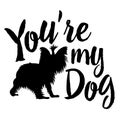 You`re my dog. Motivational phrase with funny dog. Stencil or sublimation to apply to your products