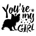 You`re my girl. Stencil or sublimation to apply to your products. Motivational phrase with funny dog