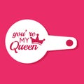 You`re my Queen coffee stencil for drawing picture on macchiato, cappuccino, latte. Elegant silhouette template for laser cutting.