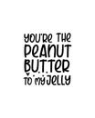 You\'re the peanut batter to my jelly.Hand drawn typography poster design