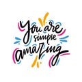 You are simple amazing quote. Hand drawn vector lettering. Motivational inspirational phrase. Vector illustration Royalty Free Stock Photo