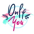 Only You -simple love phrase. Hand drawn beautiful lettering on watercolor background. Perfect for valentine day Royalty Free Stock Photo