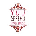 You spread sweetness