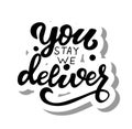 You stay, we delivery. Hand lettering phrase about delivering food service, volunteers