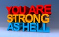 you are strong as hell on blue