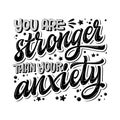 You are stronger than your anxiety - hand drawn lettering phrase. Black and white mental health support quote