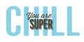 You are Super Chill