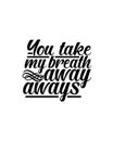 You take my breath away always.Hand drawn typography poster design