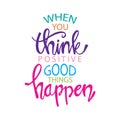 When you think positive good things happen.