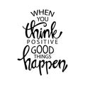 When you think positive good things happen.