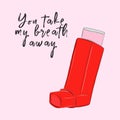 You tke my breath away poster. Red romantic funny disease quote. Asthma inhaler therapy vector art. Defeat the illness
