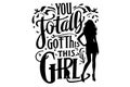 You Totally Got This Girl T-shirt Design