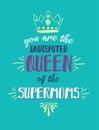You are the Undisputed Queen of the Supermoms