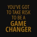 You've got to take risk to be a game changer. Quotes about taking chances
