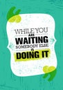 While You Are Waiting Somebody Else Is Doing It. Inspiring Creative Motivation Quote Poster Template.