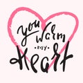 You warm my heart - emotional love quote. Hand drawn beautiful lettering