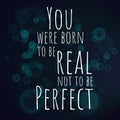 You were born to be real not to be perfect. Motivational quote Royalty Free Stock Photo