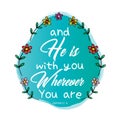 And he is with you wherever you are lettering.