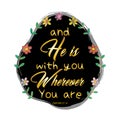 And he is with you wherever you are lettering.