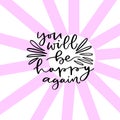 You will be happy again. Handwritting print for t-shirt or poster design. Calligraphic motivational phrase