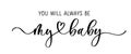 You will always be my baby. Calligraphy inscription.