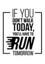 You will have to run tomorrow