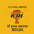 You will never win, if you never begin.