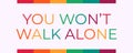 You Won`t Walk Alone text with LGBT rainbow colors. LGBT pride banner