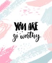 You are so worthy. Positive saying, inspirational quote handwritten on pastel pink and blue brush strokes texture Royalty Free Stock Photo